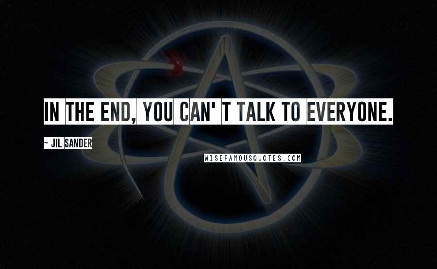 Jil Sander Quotes: In the end, you can' t talk to everyone.