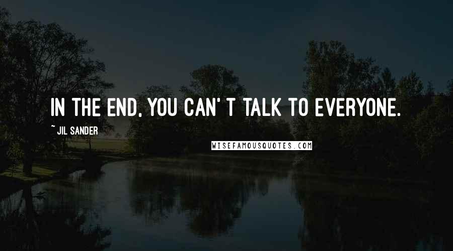 Jil Sander Quotes: In the end, you can' t talk to everyone.