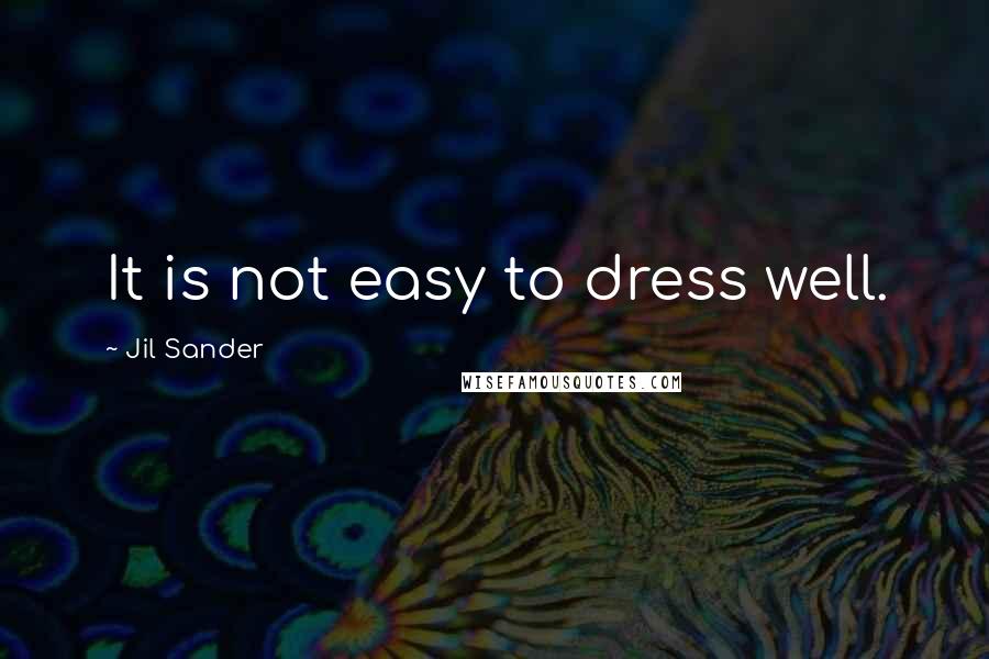 Jil Sander Quotes: It is not easy to dress well.