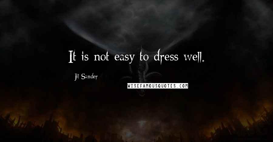 Jil Sander Quotes: It is not easy to dress well.