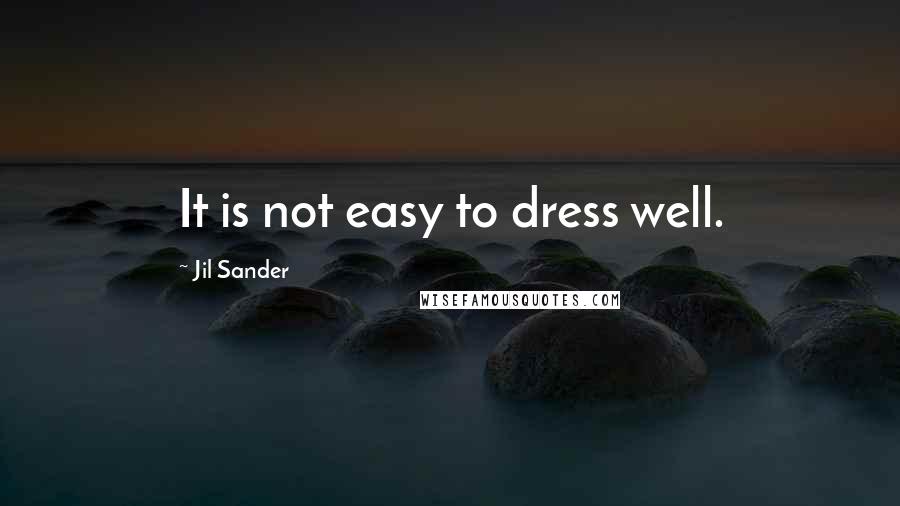 Jil Sander Quotes: It is not easy to dress well.