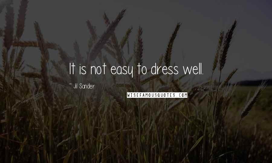 Jil Sander Quotes: It is not easy to dress well.