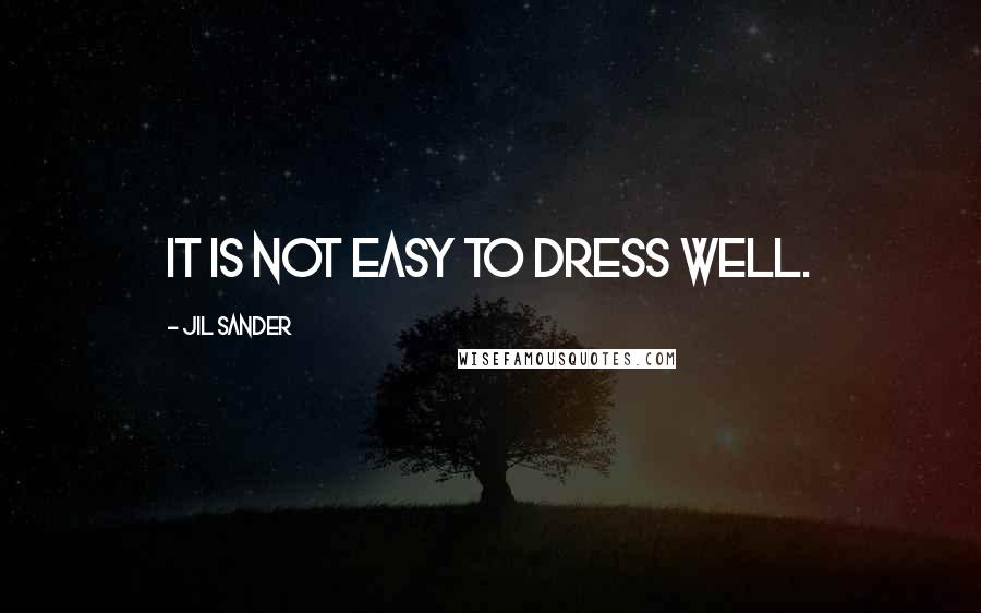 Jil Sander Quotes: It is not easy to dress well.