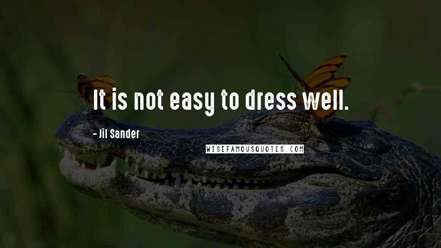 Jil Sander Quotes: It is not easy to dress well.