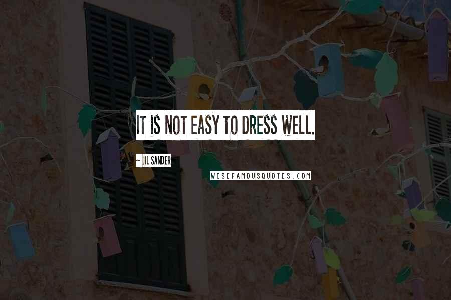 Jil Sander Quotes: It is not easy to dress well.