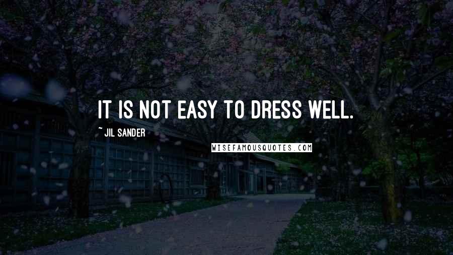Jil Sander Quotes: It is not easy to dress well.