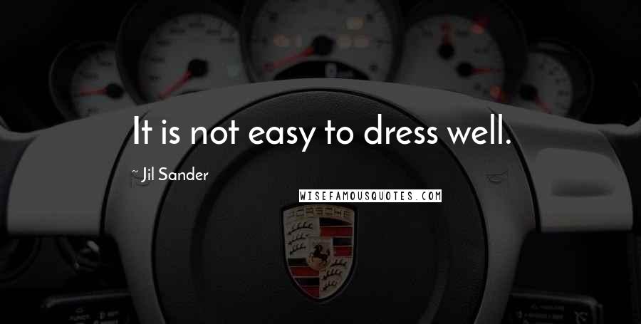 Jil Sander Quotes: It is not easy to dress well.