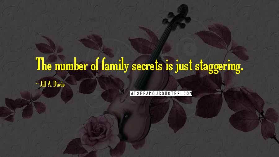 Jill A. Davis Quotes: The number of family secrets is just staggering.