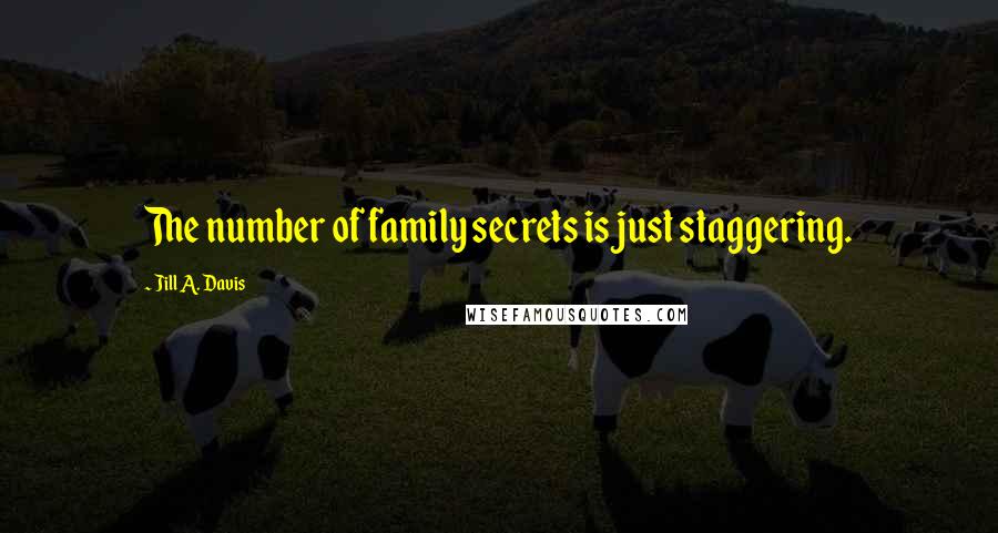 Jill A. Davis Quotes: The number of family secrets is just staggering.