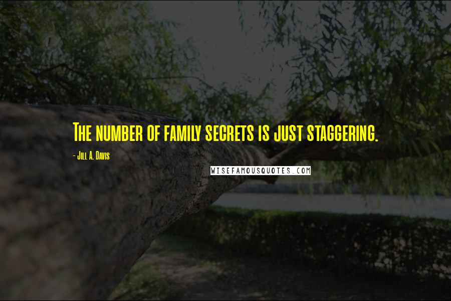 Jill A. Davis Quotes: The number of family secrets is just staggering.