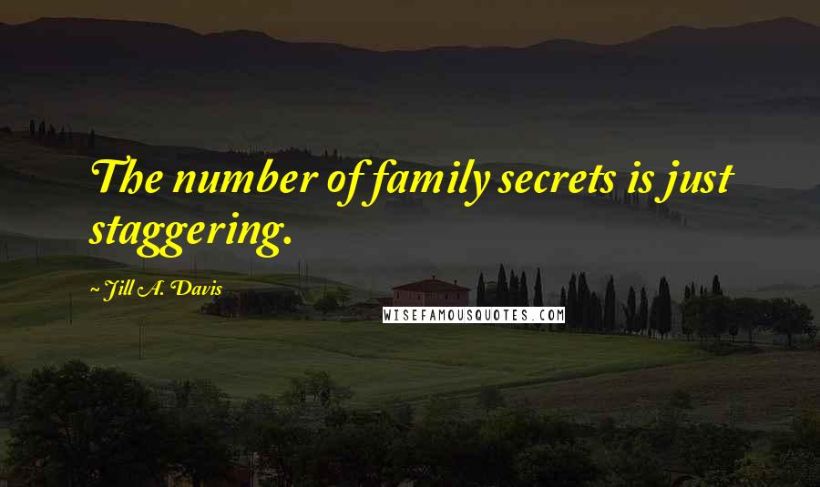 Jill A. Davis Quotes: The number of family secrets is just staggering.