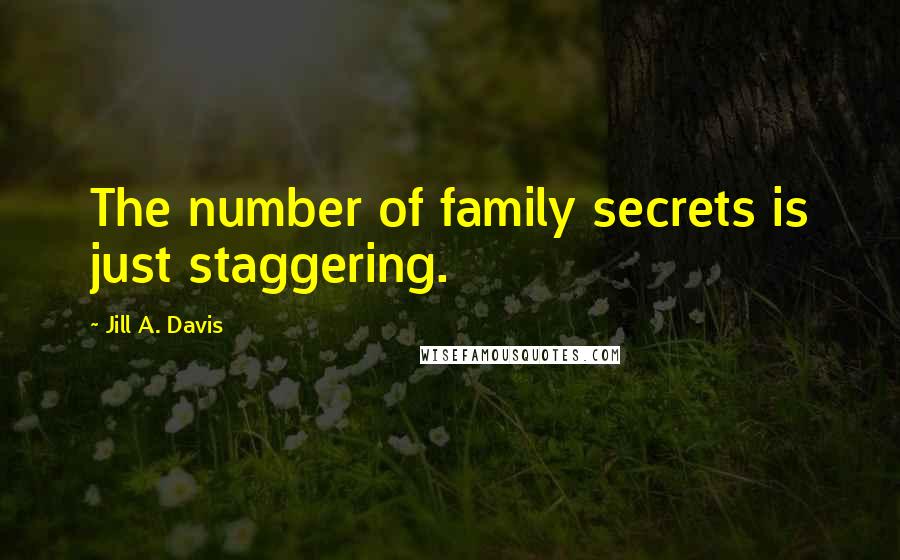 Jill A. Davis Quotes: The number of family secrets is just staggering.