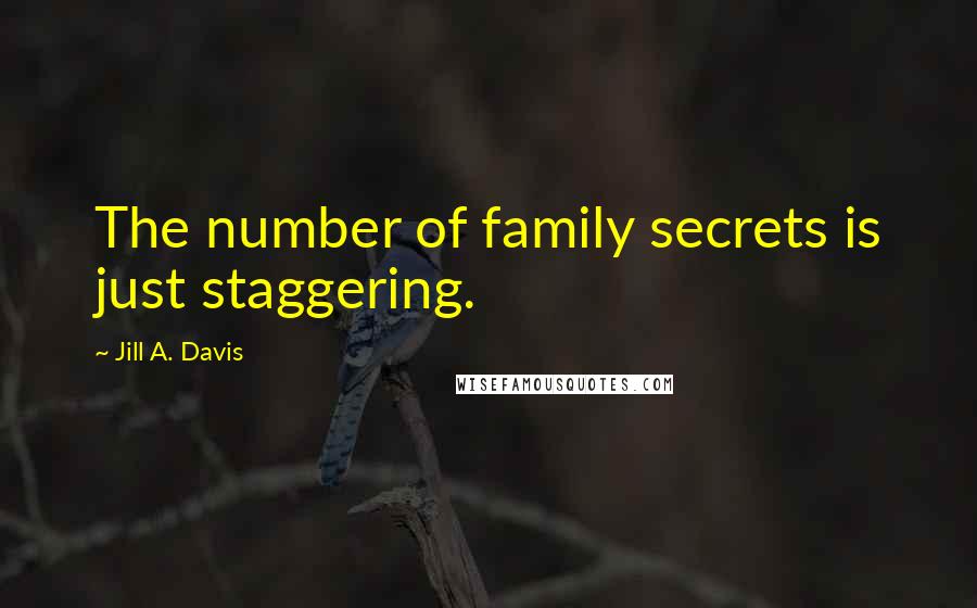 Jill A. Davis Quotes: The number of family secrets is just staggering.