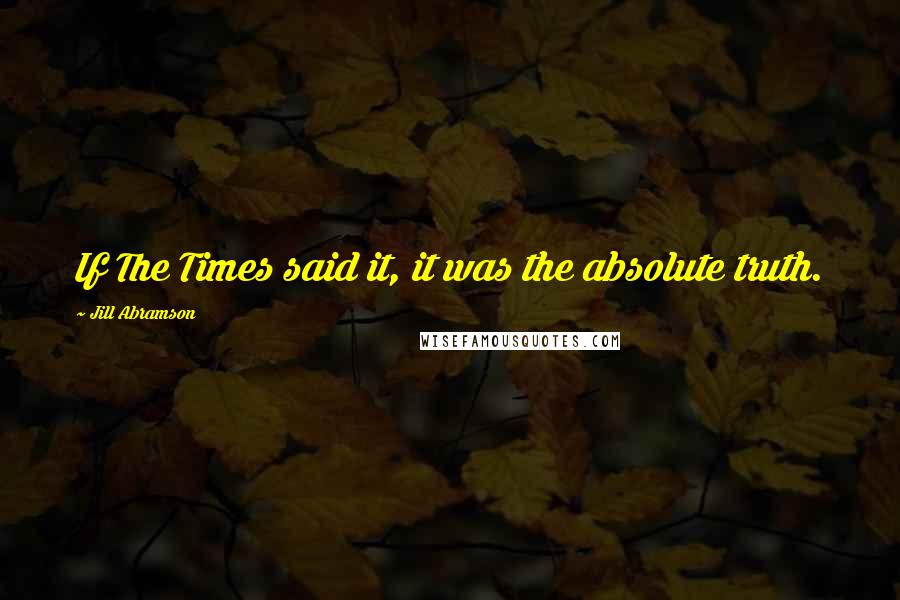 Jill Abramson Quotes: If The Times said it, it was the absolute truth.