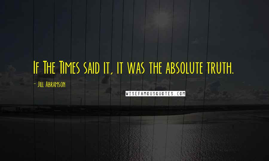 Jill Abramson Quotes: If The Times said it, it was the absolute truth.