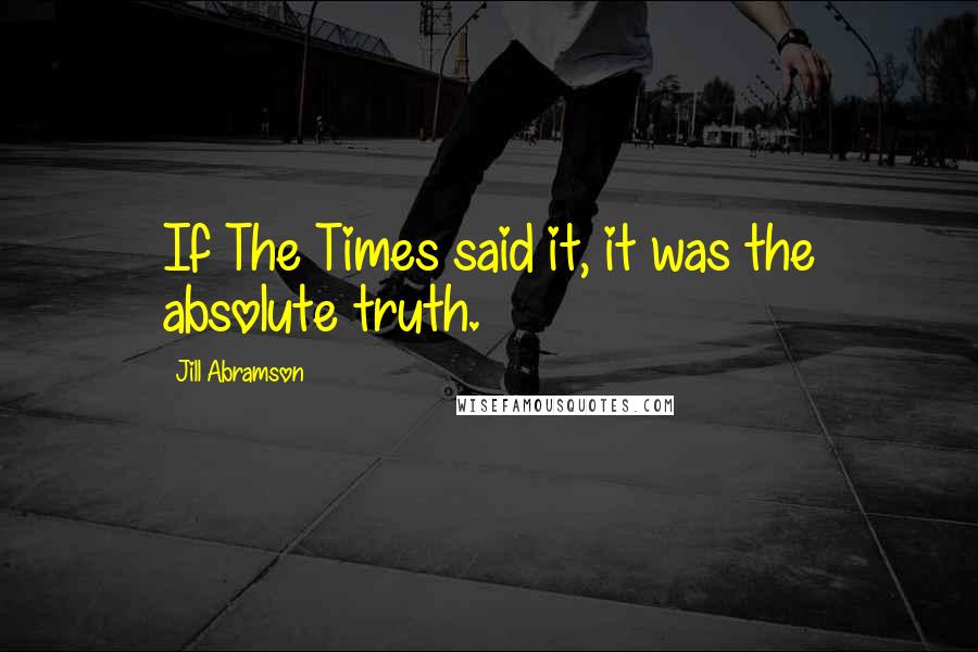 Jill Abramson Quotes: If The Times said it, it was the absolute truth.