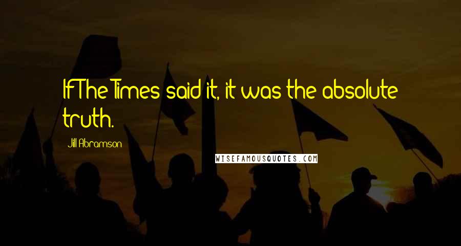 Jill Abramson Quotes: If The Times said it, it was the absolute truth.