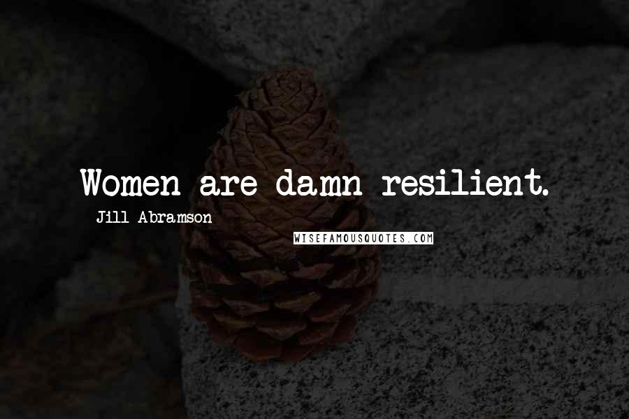 Jill Abramson Quotes: Women are damn resilient.