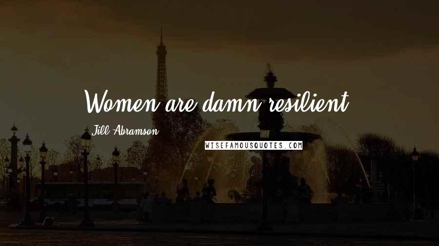 Jill Abramson Quotes: Women are damn resilient.