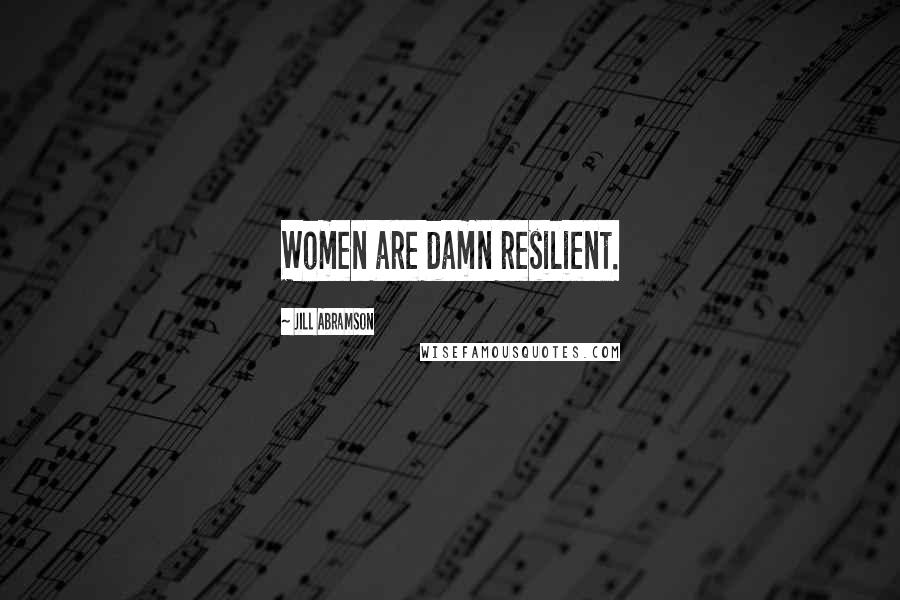 Jill Abramson Quotes: Women are damn resilient.