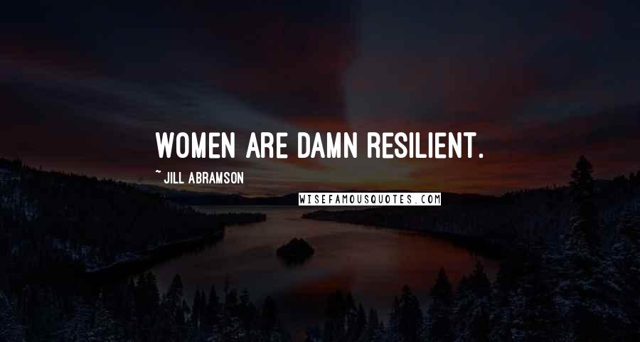 Jill Abramson Quotes: Women are damn resilient.