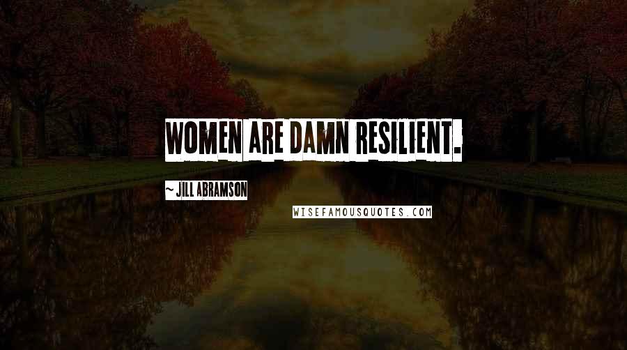 Jill Abramson Quotes: Women are damn resilient.