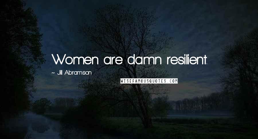 Jill Abramson Quotes: Women are damn resilient.