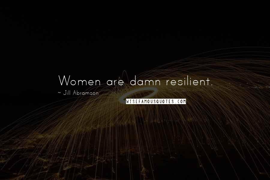 Jill Abramson Quotes: Women are damn resilient.