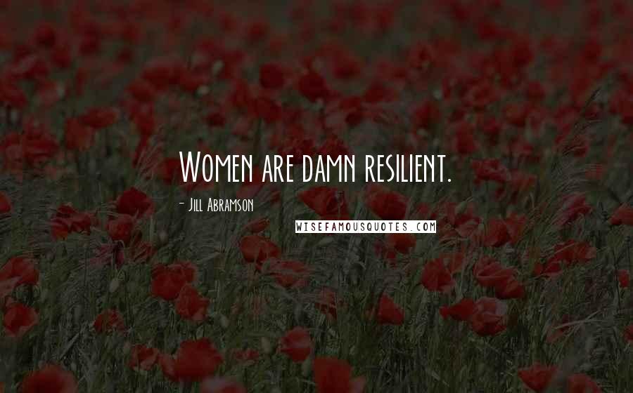 Jill Abramson Quotes: Women are damn resilient.