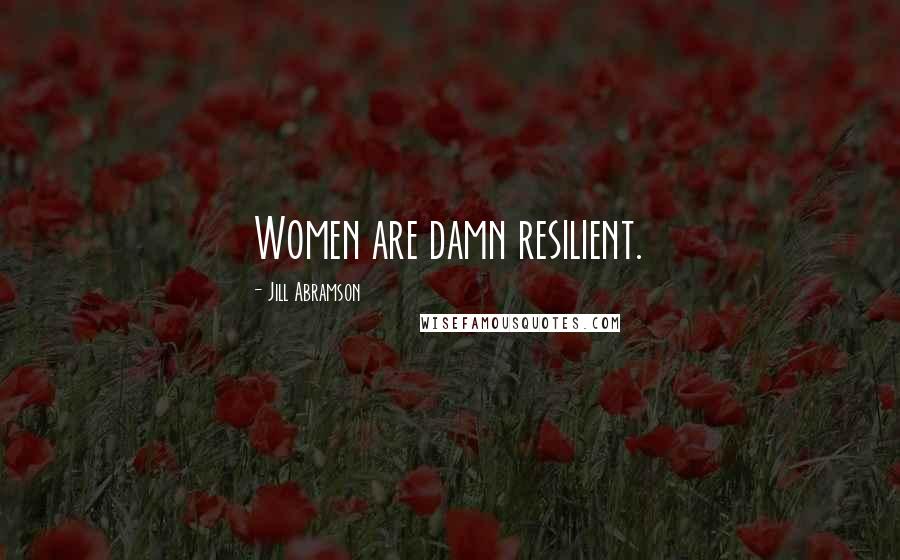 Jill Abramson Quotes: Women are damn resilient.