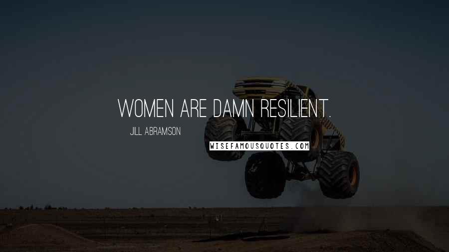 Jill Abramson Quotes: Women are damn resilient.