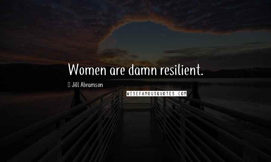 Jill Abramson Quotes: Women are damn resilient.