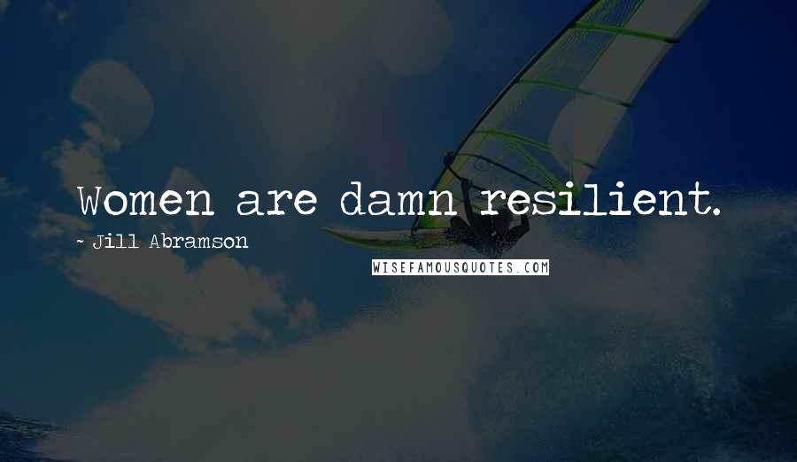 Jill Abramson Quotes: Women are damn resilient.