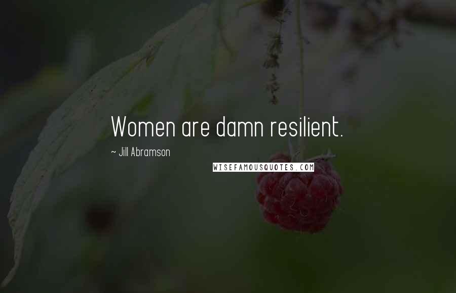 Jill Abramson Quotes: Women are damn resilient.