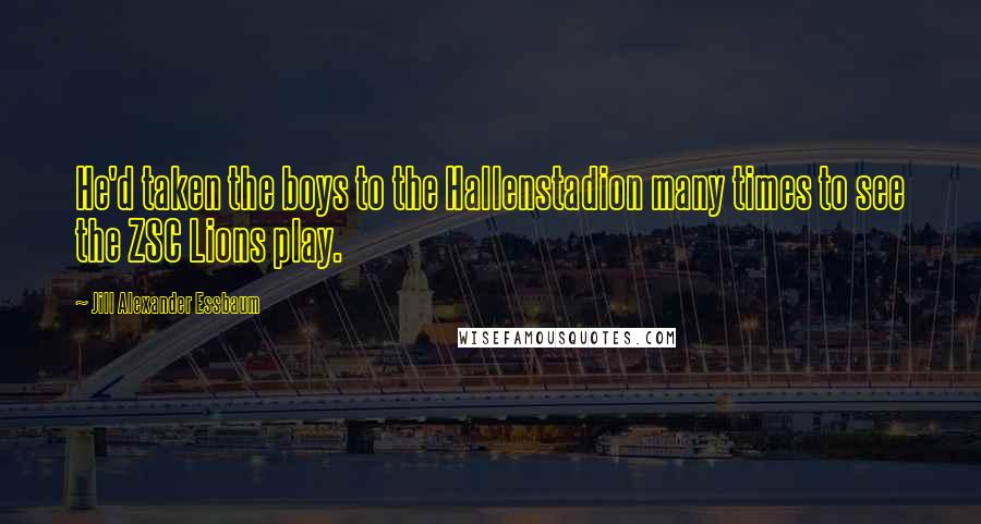 Jill Alexander Essbaum Quotes: He'd taken the boys to the Hallenstadion many times to see the ZSC Lions play.