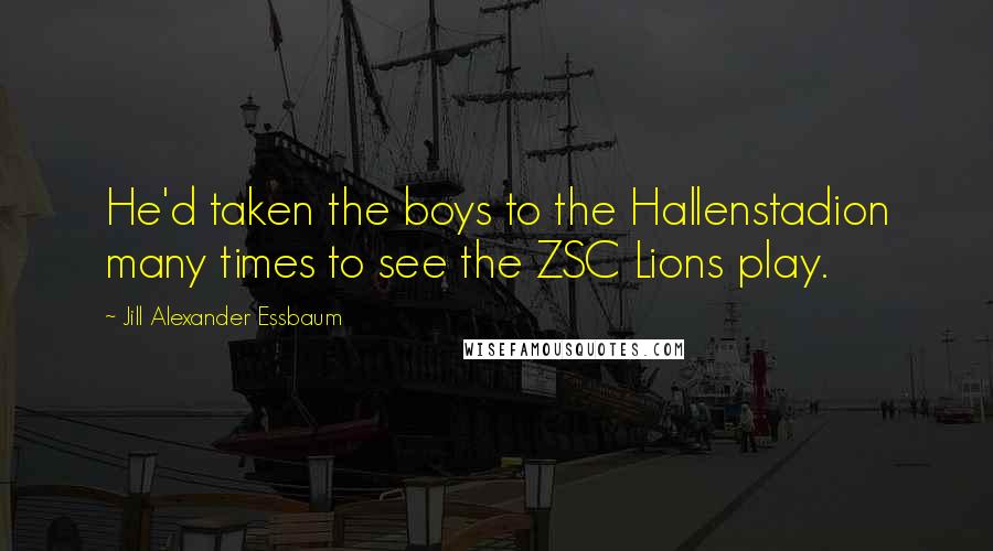 Jill Alexander Essbaum Quotes: He'd taken the boys to the Hallenstadion many times to see the ZSC Lions play.