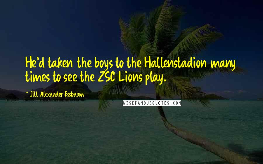 Jill Alexander Essbaum Quotes: He'd taken the boys to the Hallenstadion many times to see the ZSC Lions play.