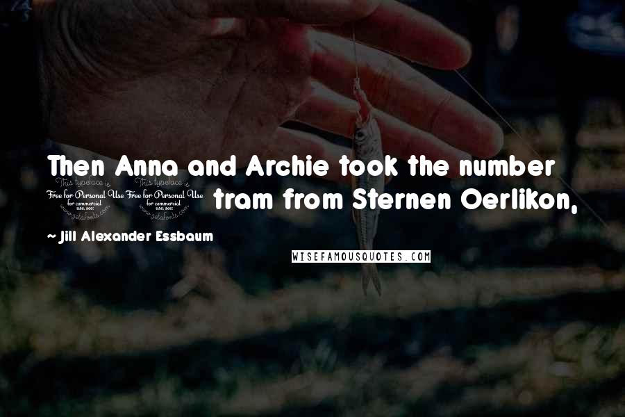 Jill Alexander Essbaum Quotes: Then Anna and Archie took the number 10 tram from Sternen Oerlikon,