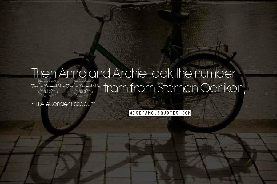 Jill Alexander Essbaum Quotes: Then Anna and Archie took the number 10 tram from Sternen Oerlikon,