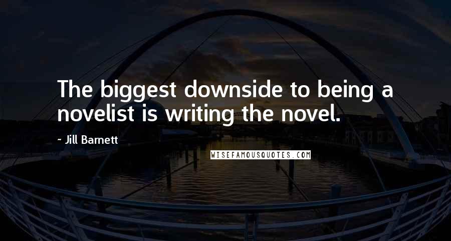 Jill Barnett Quotes: The biggest downside to being a novelist is writing the novel.