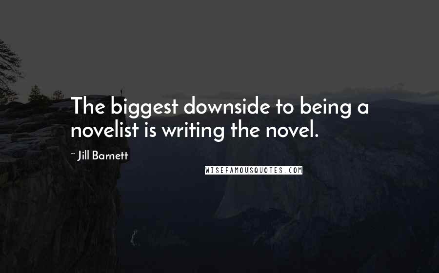 Jill Barnett Quotes: The biggest downside to being a novelist is writing the novel.