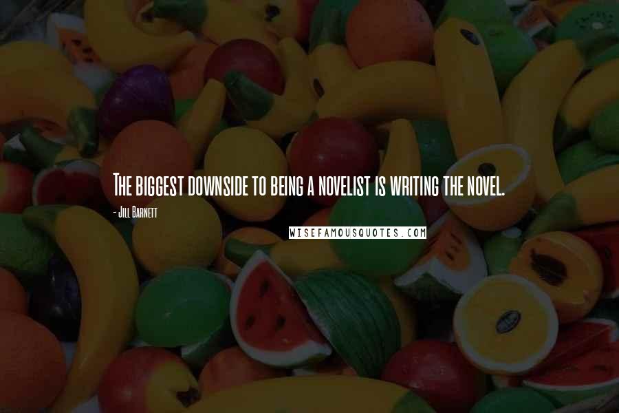 Jill Barnett Quotes: The biggest downside to being a novelist is writing the novel.