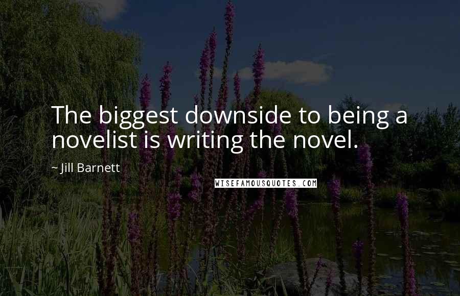 Jill Barnett Quotes: The biggest downside to being a novelist is writing the novel.