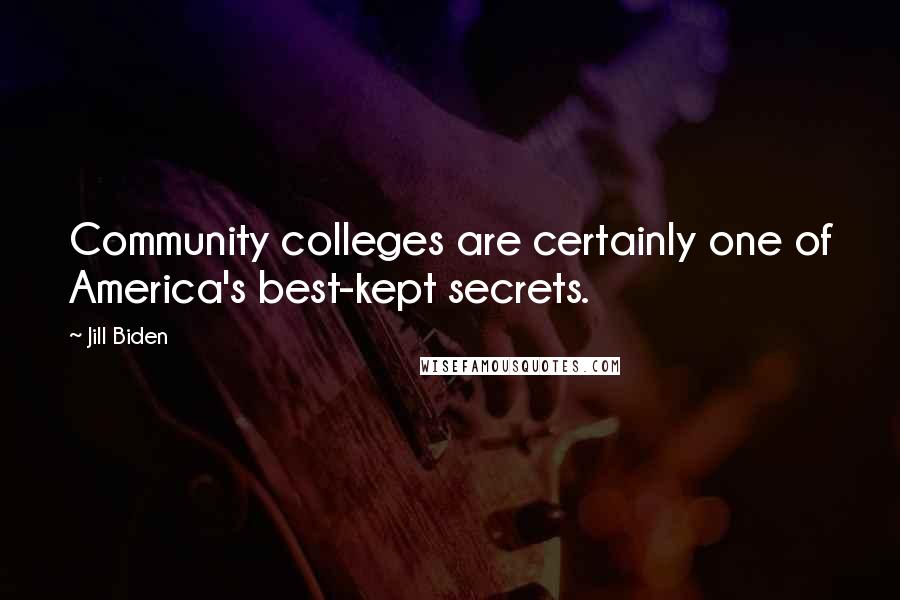 Jill Biden Quotes: Community colleges are certainly one of America's best-kept secrets.