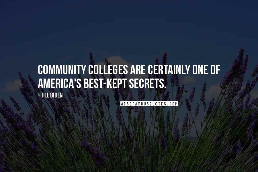 Jill Biden Quotes: Community colleges are certainly one of America's best-kept secrets.