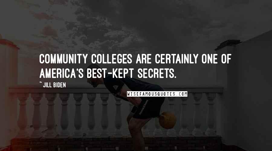 Jill Biden Quotes: Community colleges are certainly one of America's best-kept secrets.