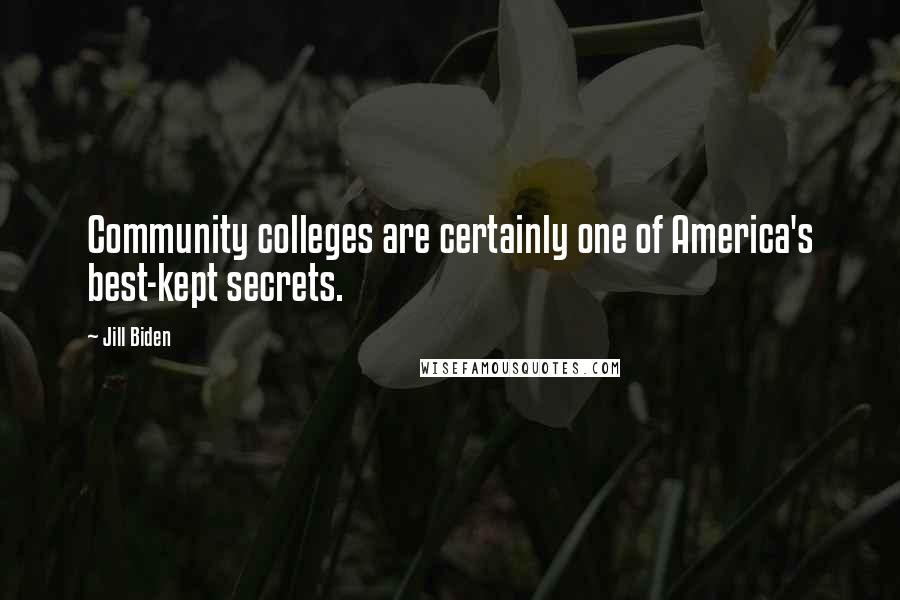 Jill Biden Quotes: Community colleges are certainly one of America's best-kept secrets.