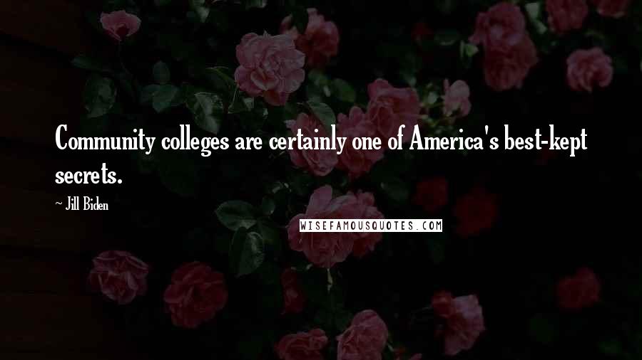 Jill Biden Quotes: Community colleges are certainly one of America's best-kept secrets.