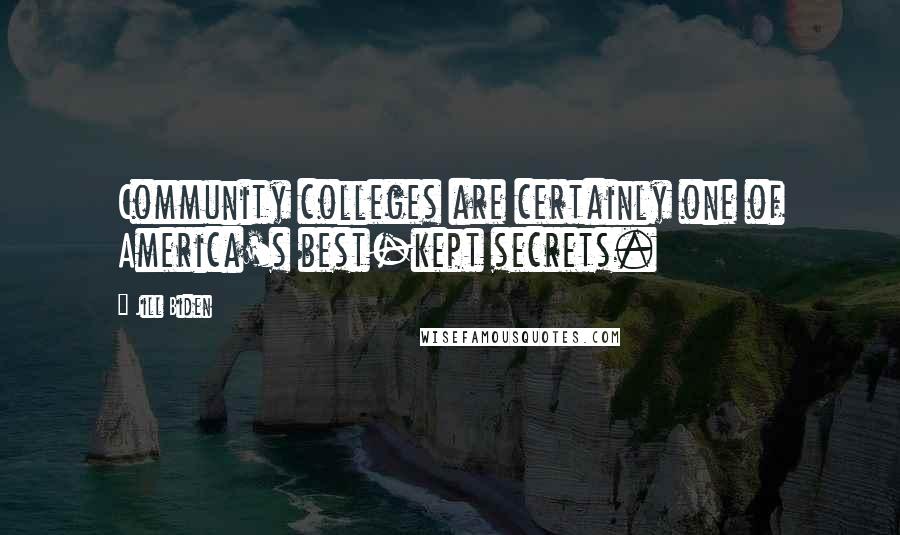 Jill Biden Quotes: Community colleges are certainly one of America's best-kept secrets.