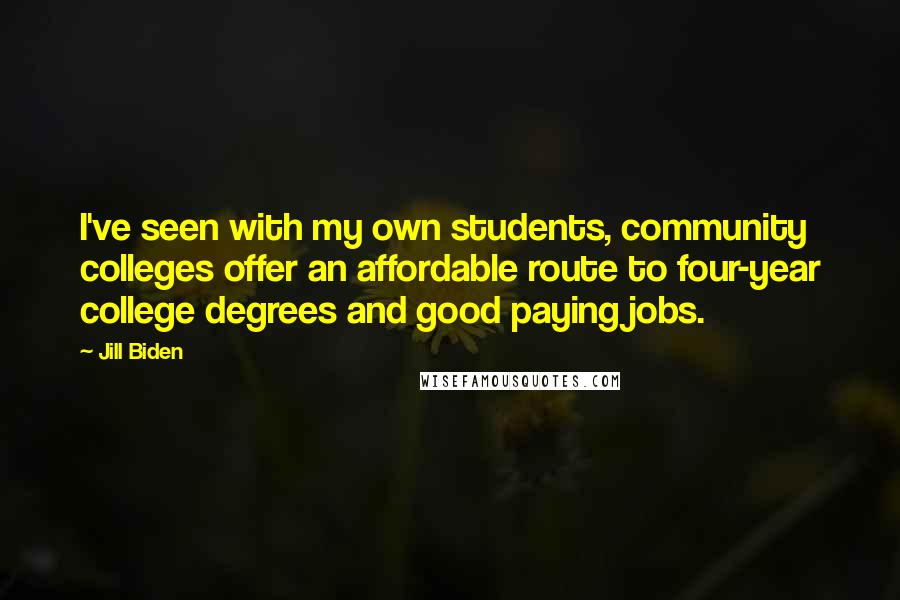 Jill Biden Quotes: I've seen with my own students, community colleges offer an affordable route to four-year college degrees and good paying jobs.